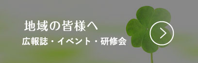 地域の皆様へ 広報誌・イベント・研修会