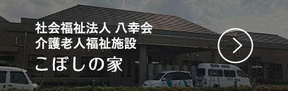 社会福祉法人 八幸会 介護老人福祉施設 こぼしの家